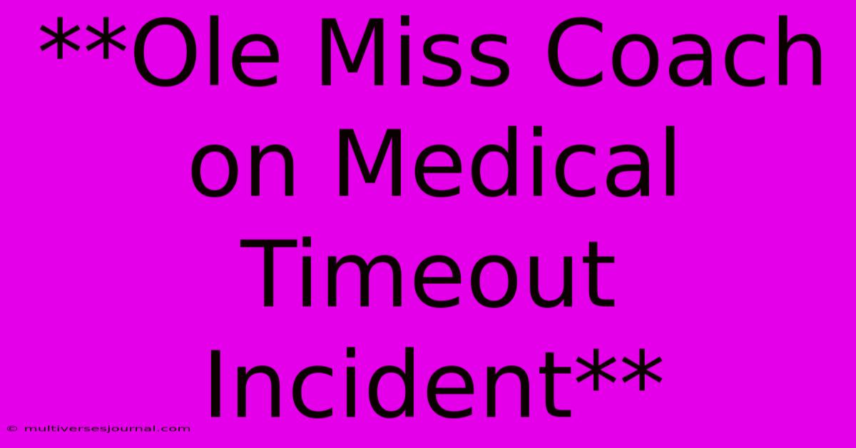 **Ole Miss Coach On Medical Timeout Incident**