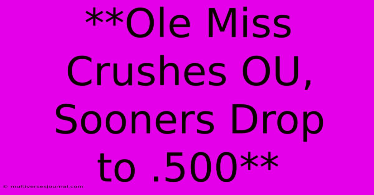 **Ole Miss Crushes OU, Sooners Drop To .500**