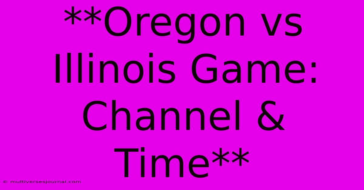 **Oregon Vs Illinois Game: Channel & Time** 