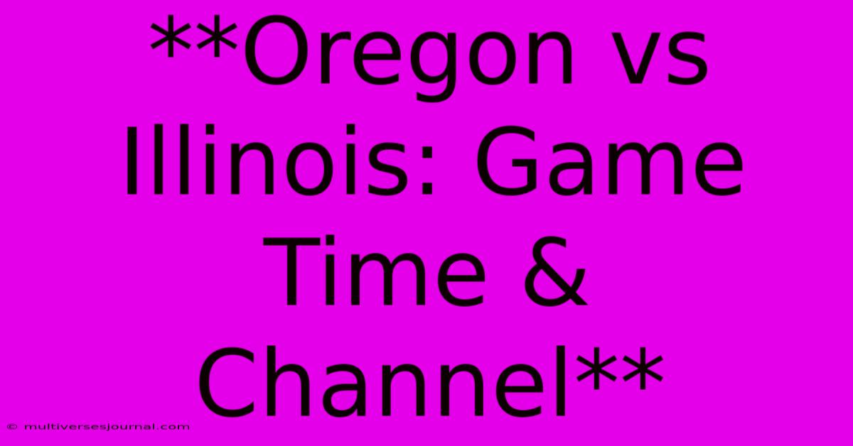 **Oregon Vs Illinois: Game Time & Channel**