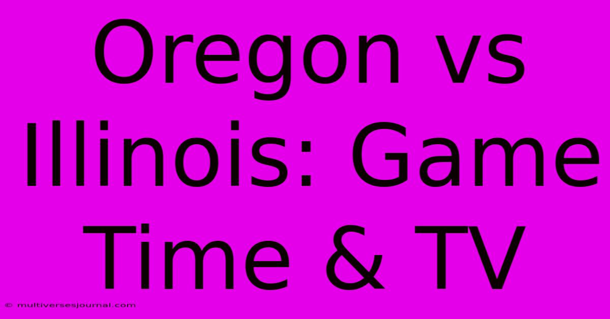 Oregon Vs Illinois: Game Time & TV 