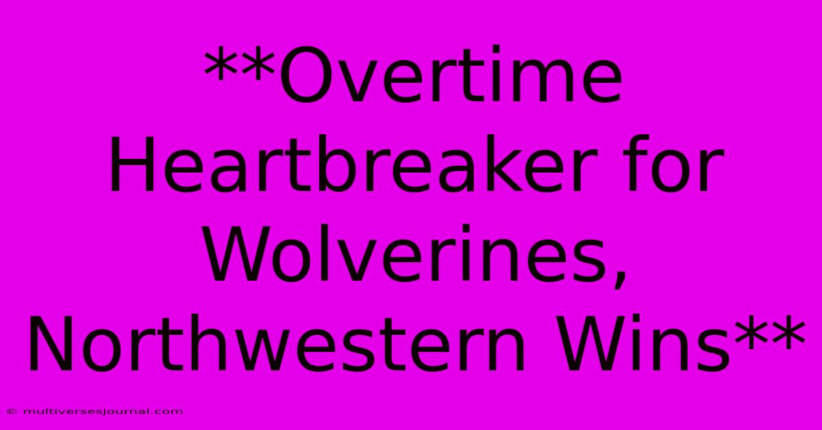 **Overtime Heartbreaker For Wolverines, Northwestern Wins**