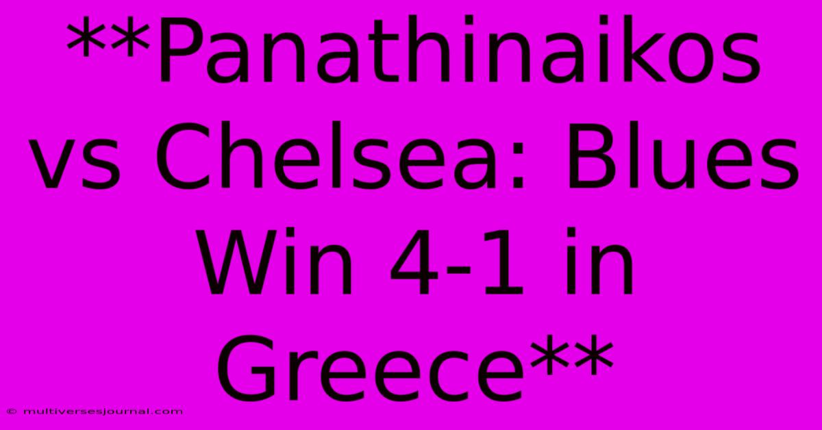 **Panathinaikos Vs Chelsea: Blues Win 4-1 In Greece**