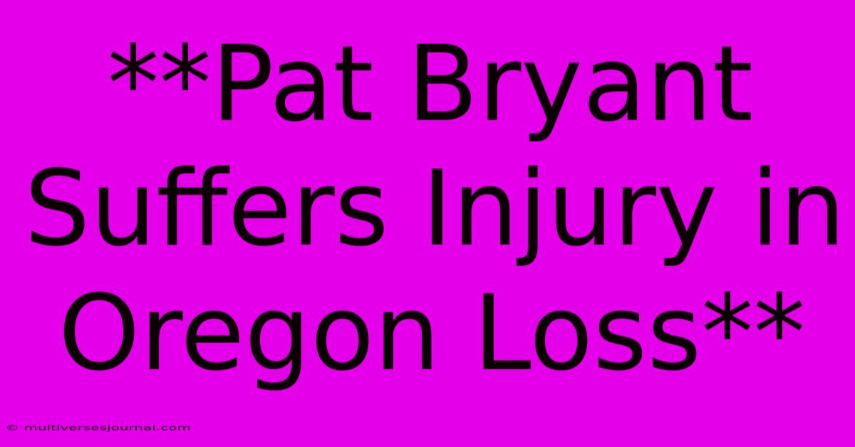 **Pat Bryant Suffers Injury In Oregon Loss**