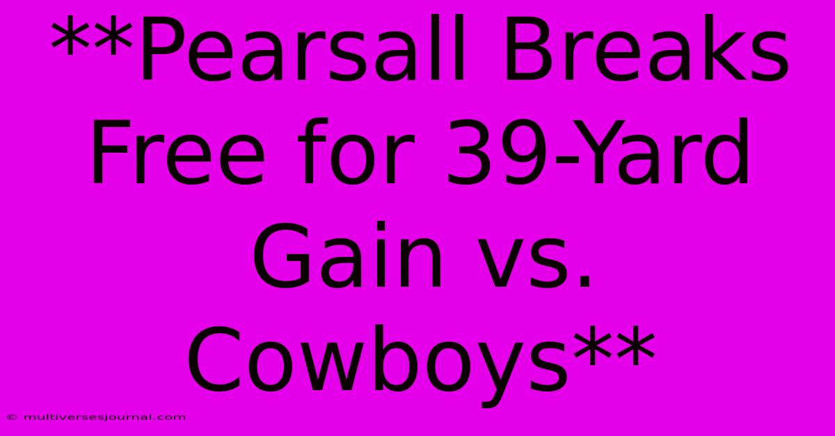 **Pearsall Breaks Free For 39-Yard Gain Vs. Cowboys**