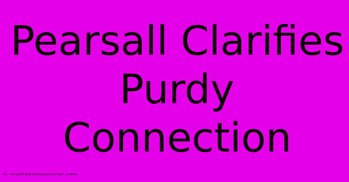 Pearsall Clarifies Purdy Connection 