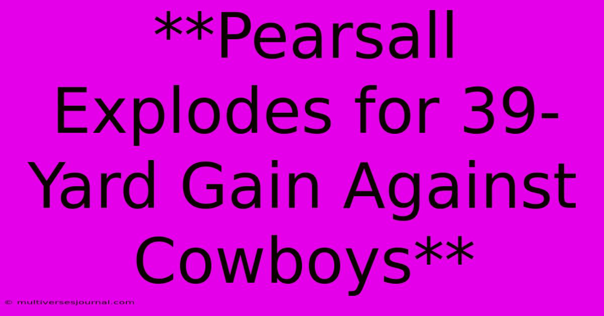 **Pearsall Explodes For 39-Yard Gain Against Cowboys** 