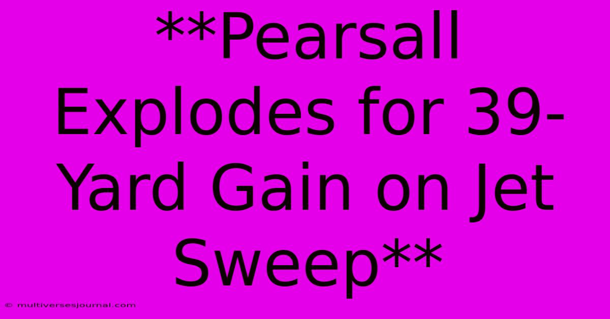 **Pearsall Explodes For 39-Yard Gain On Jet Sweep**