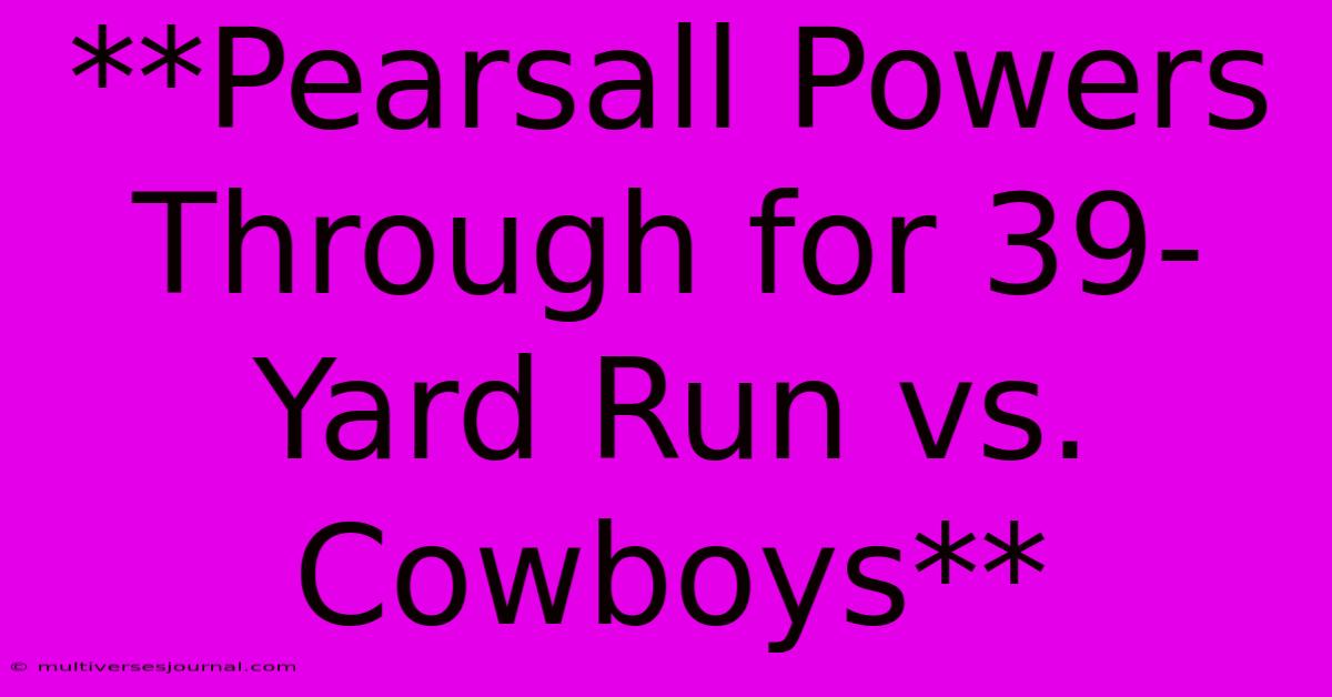 **Pearsall Powers Through For 39-Yard Run Vs. Cowboys**