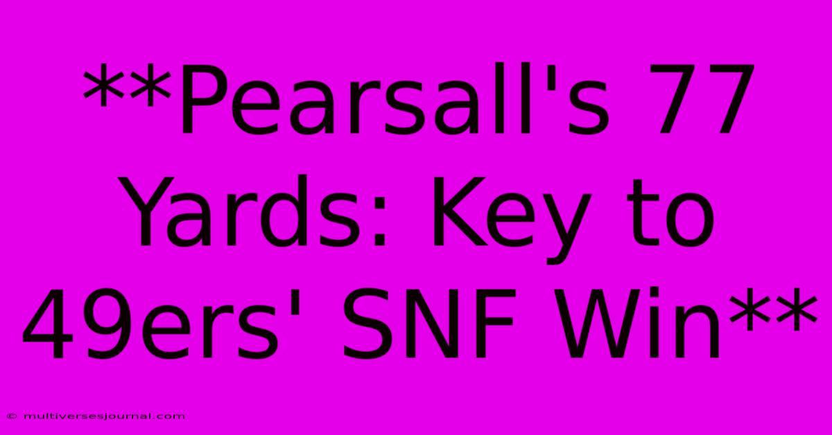 **Pearsall's 77 Yards: Key To 49ers' SNF Win** 