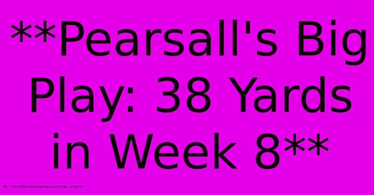 **Pearsall's Big Play: 38 Yards In Week 8**