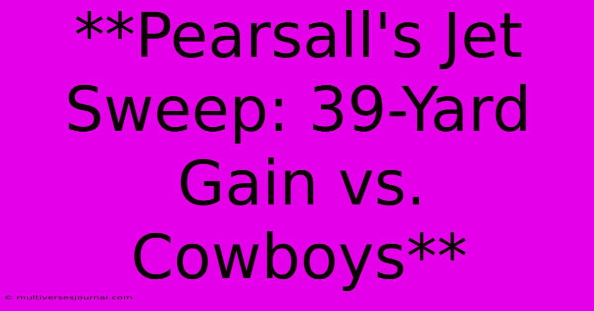 **Pearsall's Jet Sweep: 39-Yard Gain Vs. Cowboys**