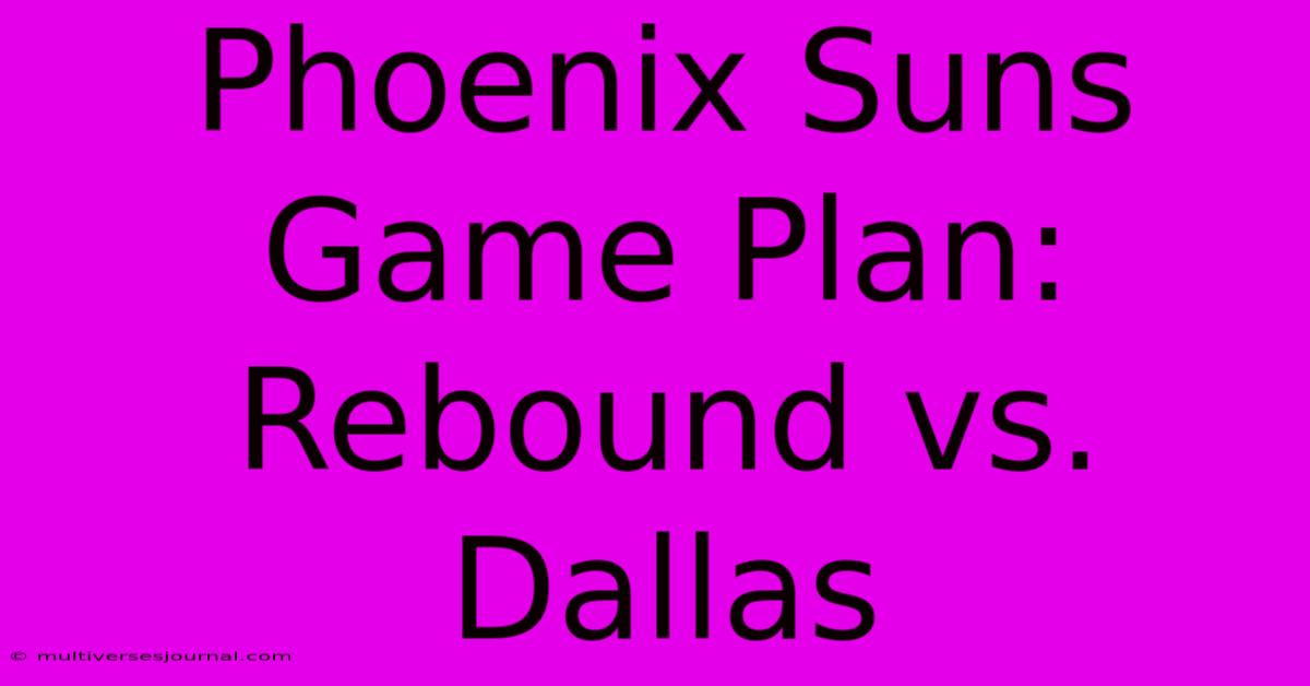 Phoenix Suns Game Plan: Rebound Vs. Dallas