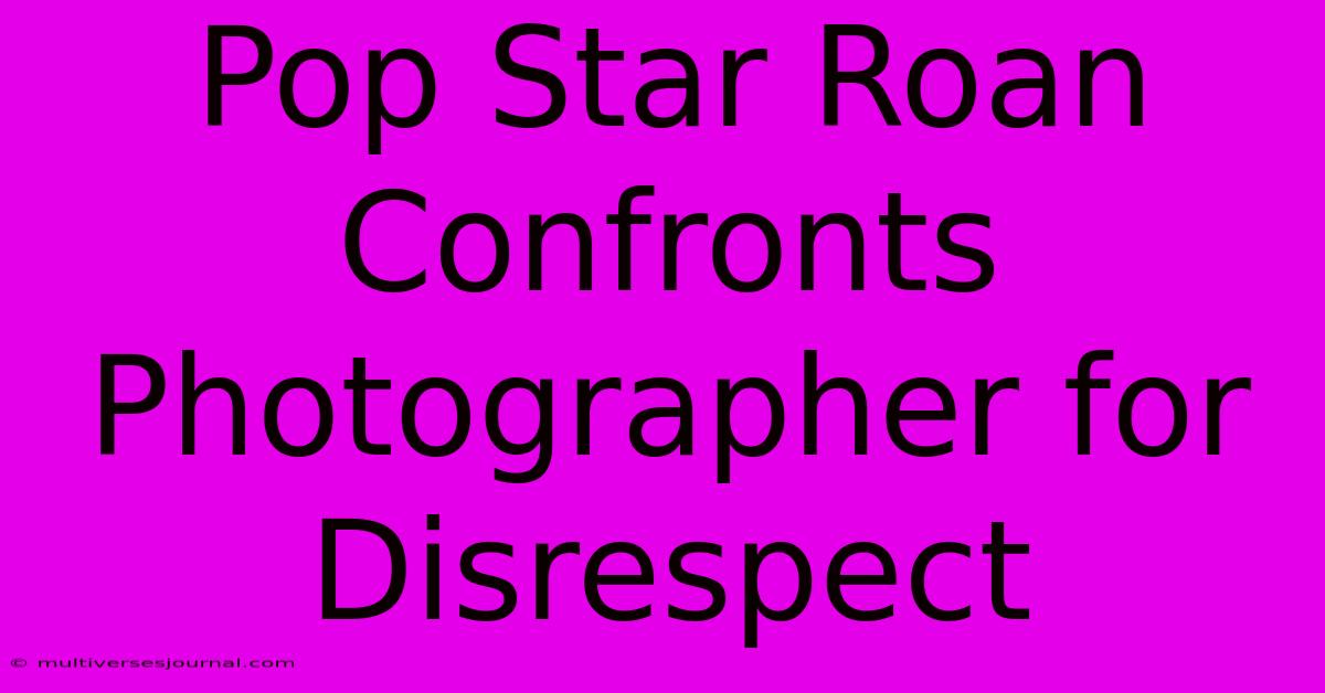 Pop Star Roan Confronts Photographer For Disrespect