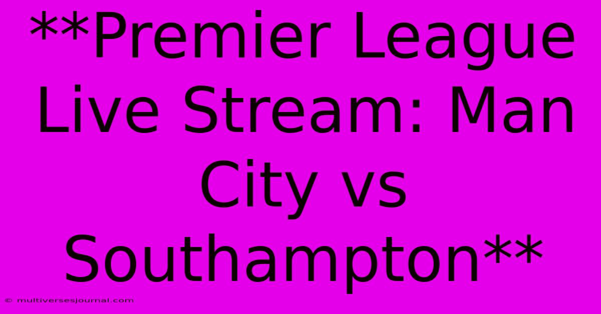 **Premier League Live Stream: Man City Vs Southampton**