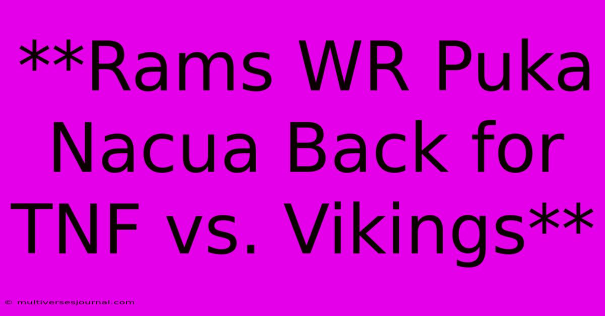 **Rams WR Puka Nacua Back For TNF Vs. Vikings**