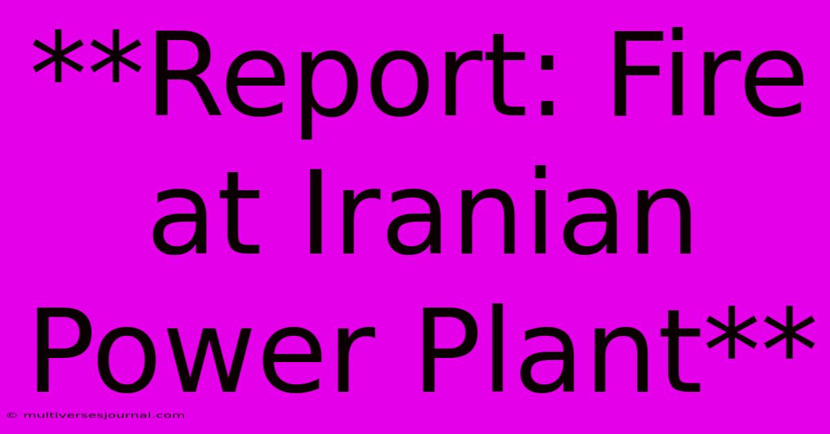 **Report: Fire At Iranian Power Plant**