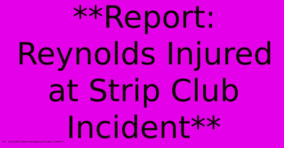 **Report: Reynolds Injured At Strip Club Incident** 