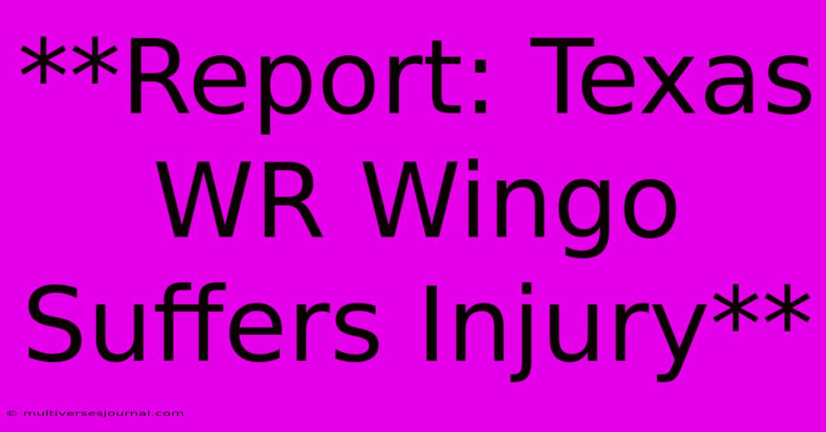 **Report: Texas WR Wingo Suffers Injury**