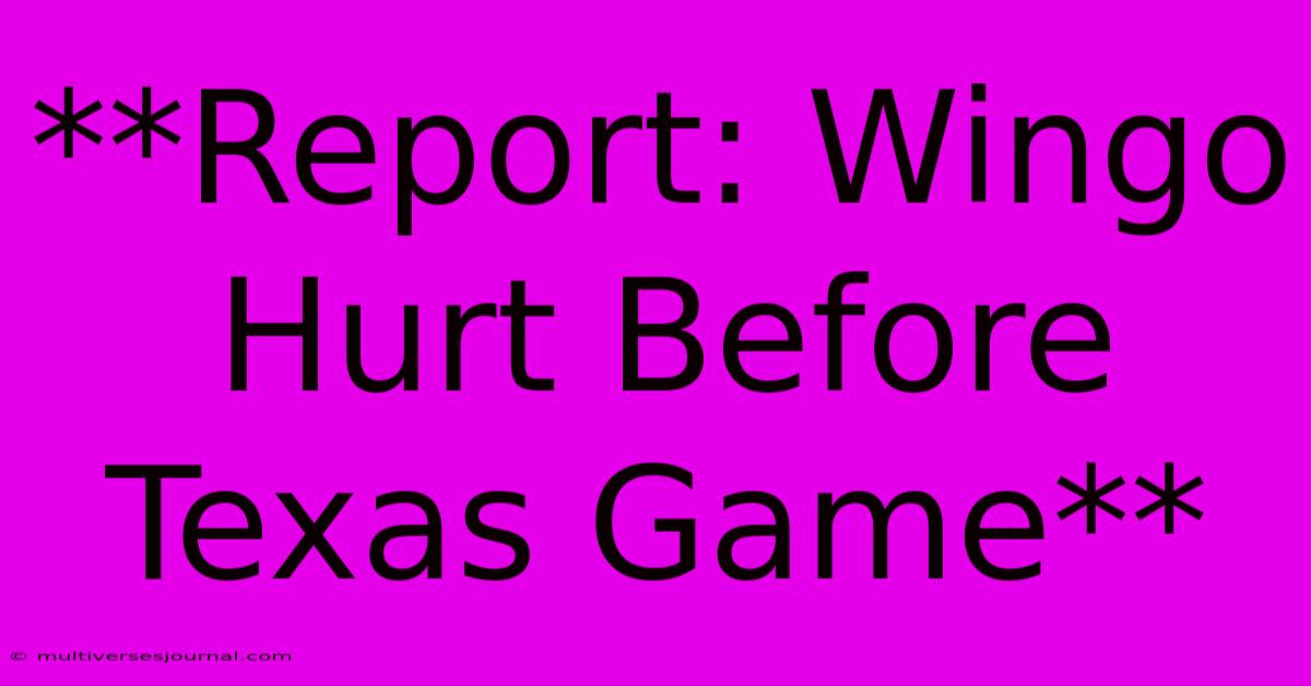 **Report: Wingo Hurt Before Texas Game**