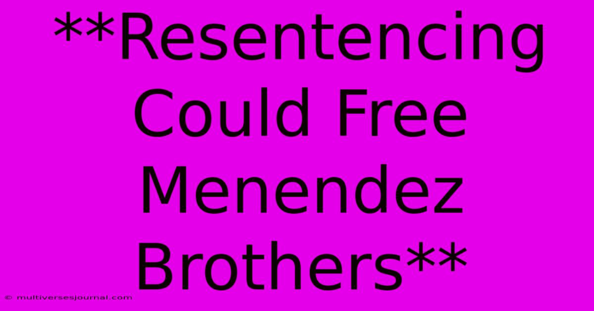 **Resentencing Could Free Menendez Brothers** 