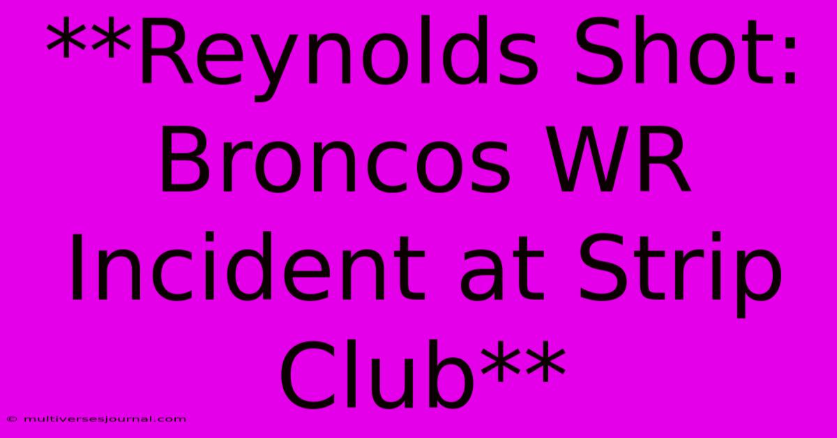 **Reynolds Shot: Broncos WR Incident At Strip Club**