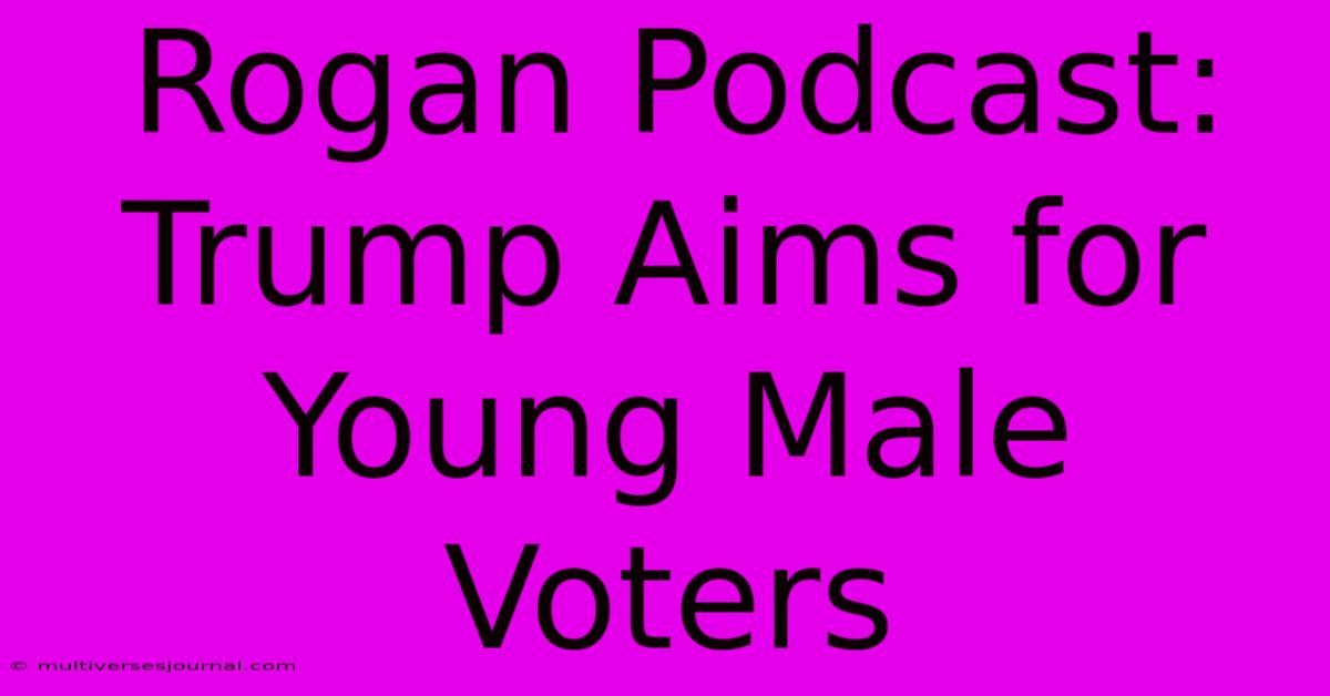 Rogan Podcast: Trump Aims For Young Male Voters