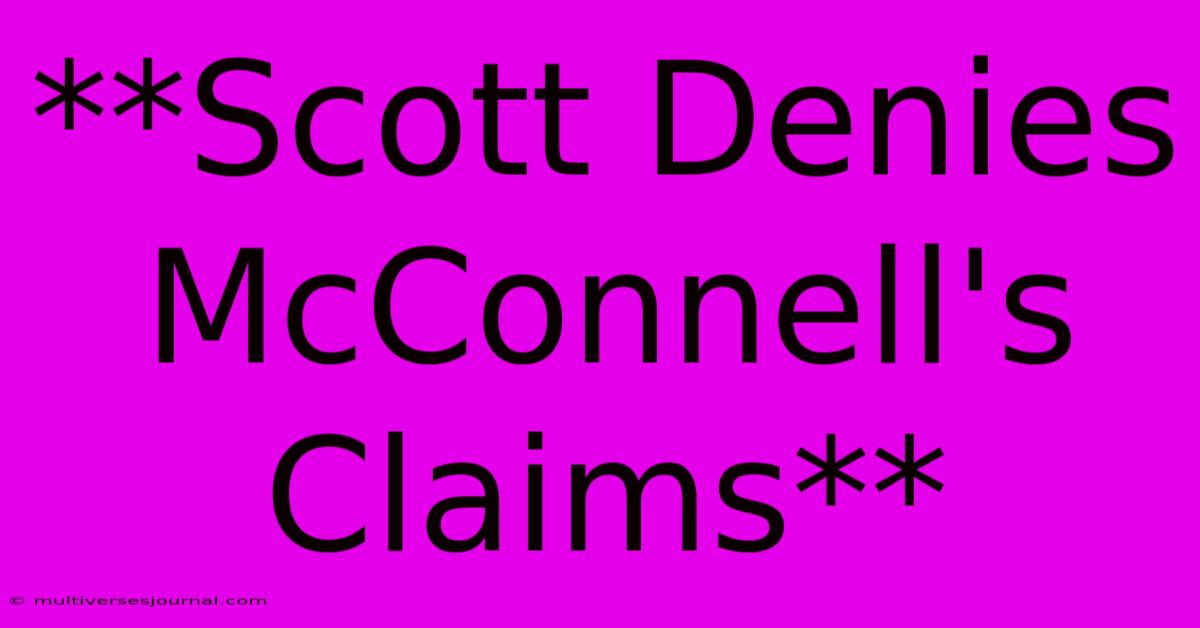 **Scott Denies McConnell's Claims** 