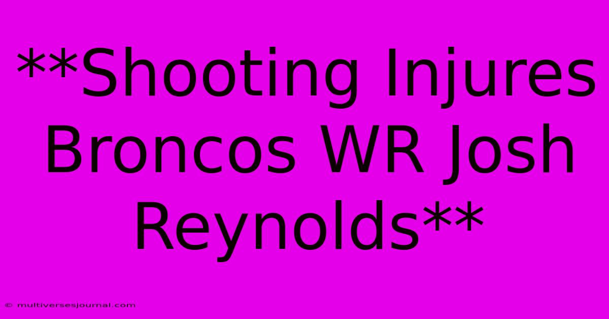 **Shooting Injures Broncos WR Josh Reynolds**