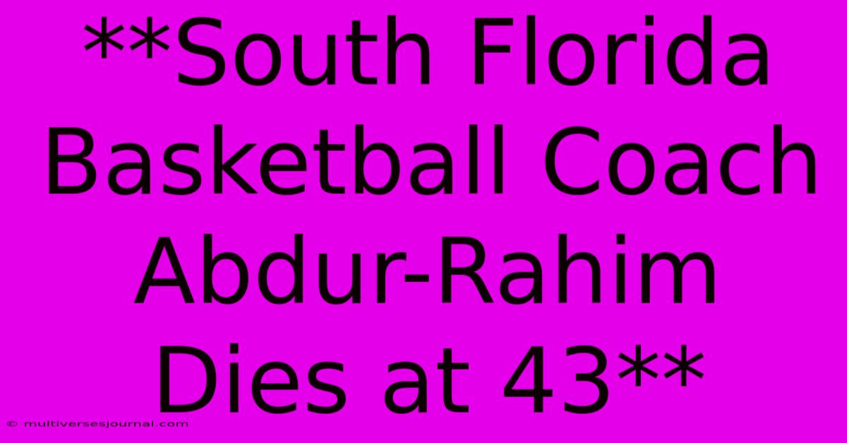 **South Florida Basketball Coach Abdur-Rahim Dies At 43** 