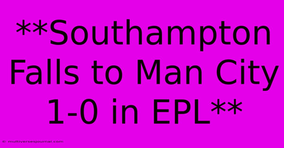 **Southampton Falls To Man City 1-0 In EPL**