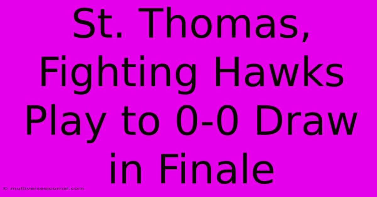 St. Thomas, Fighting Hawks Play To 0-0 Draw In Finale