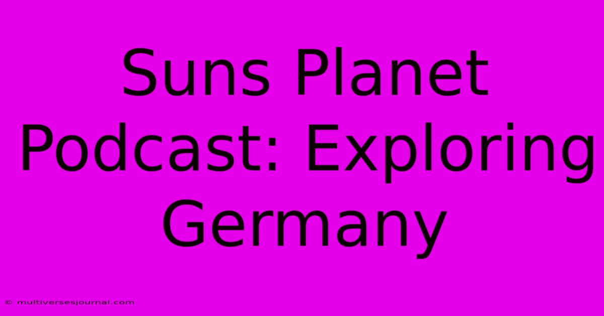 Suns Planet Podcast: Exploring Germany