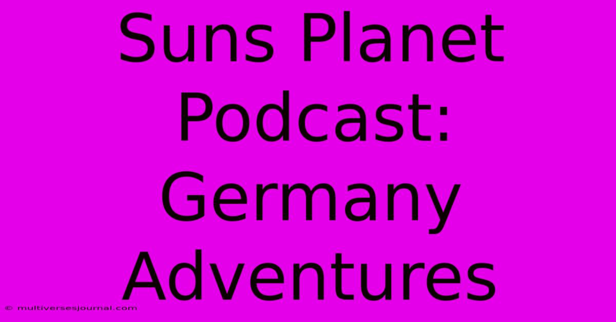 Suns Planet Podcast: Germany Adventures 