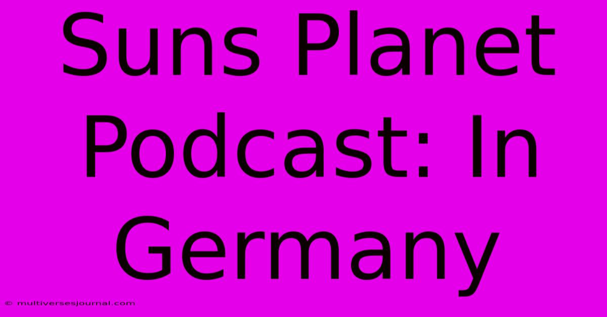 Suns Planet Podcast: In Germany 