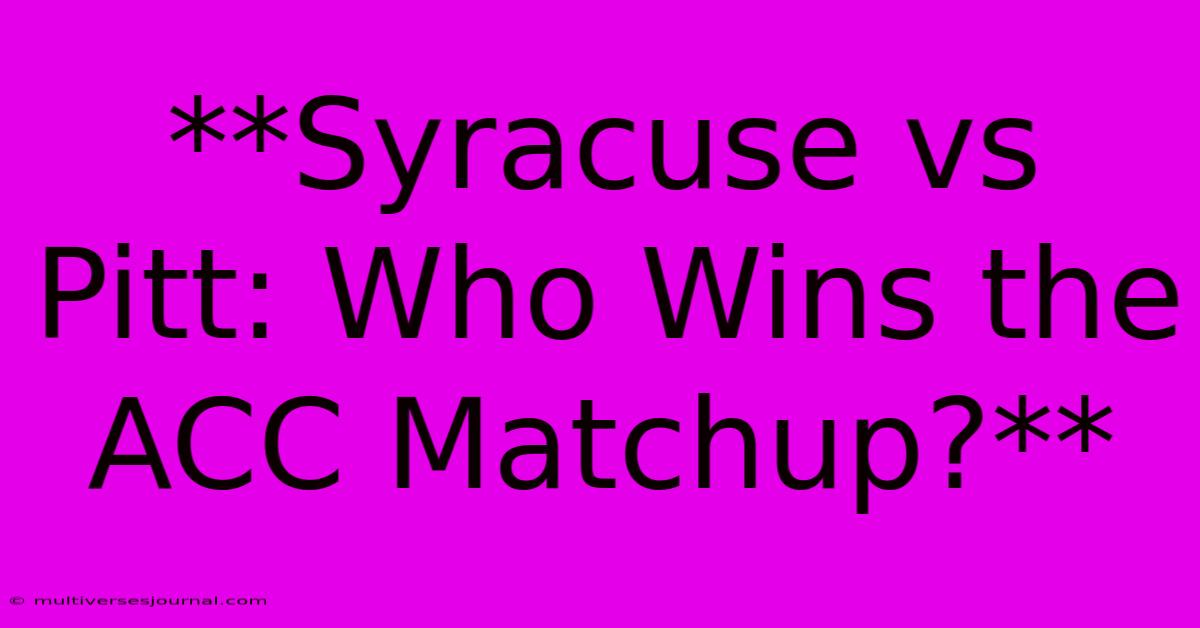 **Syracuse Vs Pitt: Who Wins The ACC Matchup?**