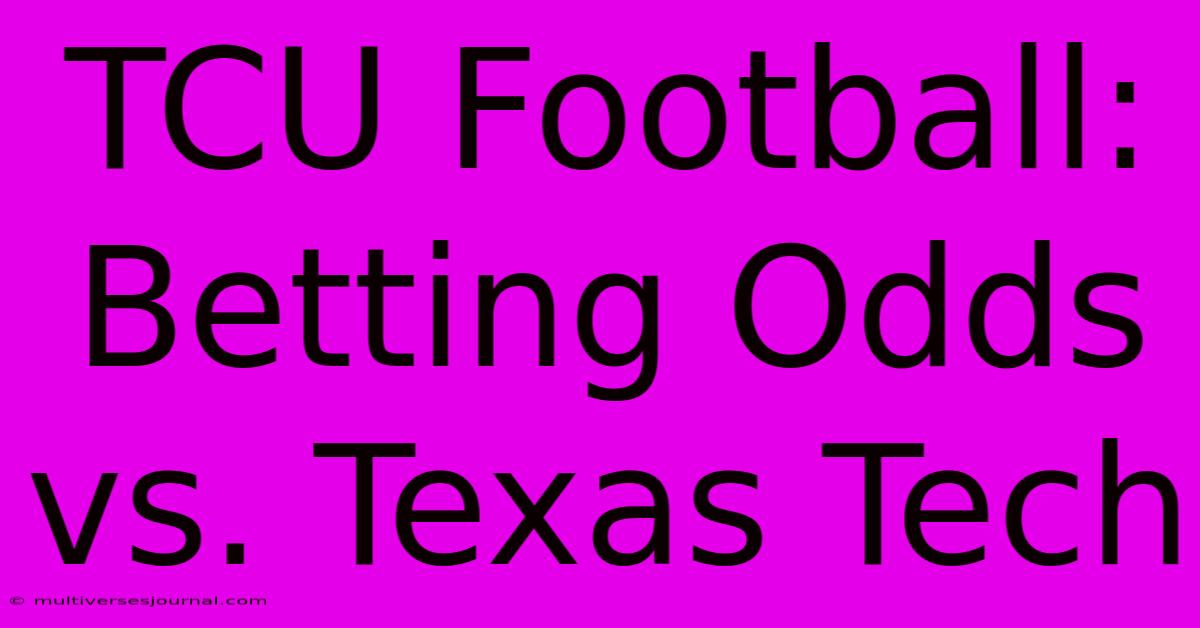 TCU Football: Betting Odds Vs. Texas Tech