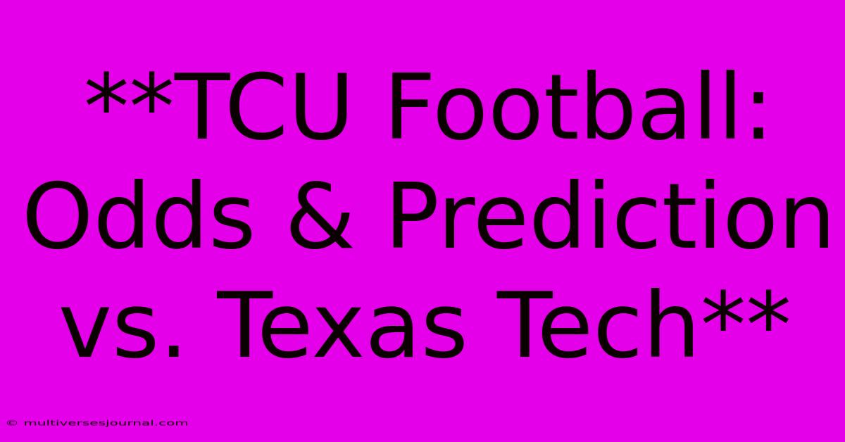 **TCU Football: Odds & Prediction Vs. Texas Tech** 