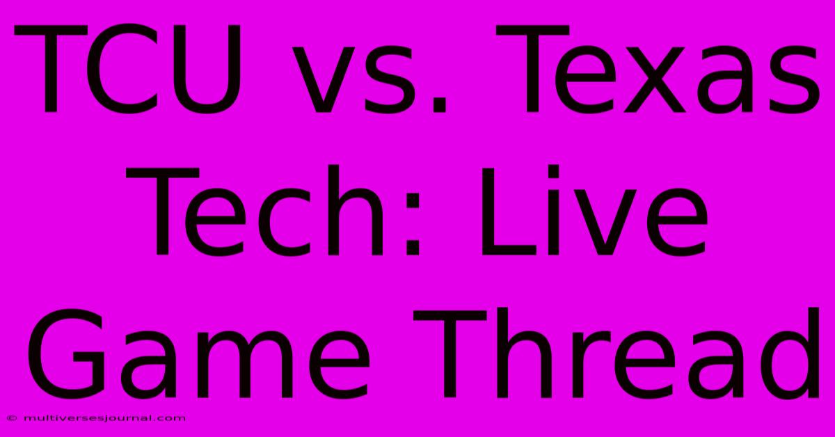 TCU Vs. Texas Tech: Live Game Thread