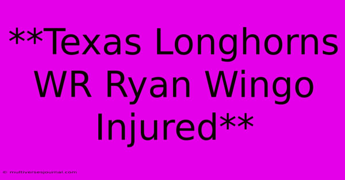 **Texas Longhorns WR Ryan Wingo Injured**