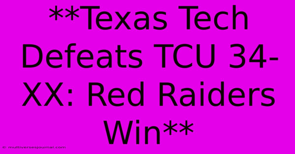 **Texas Tech Defeats TCU 34-XX: Red Raiders Win** 