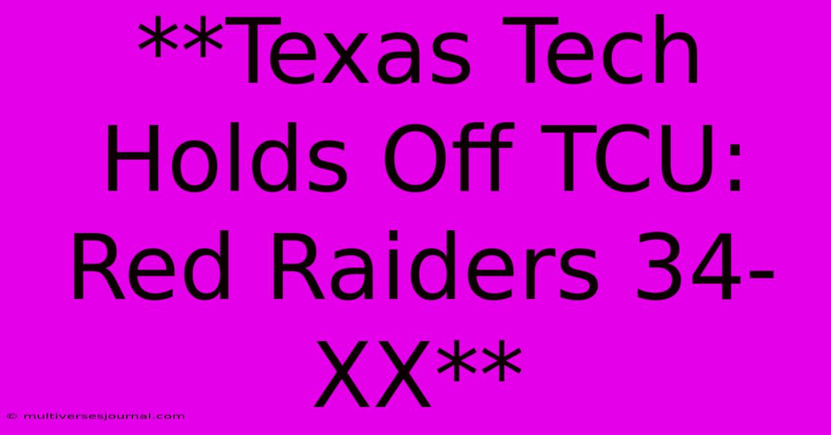 **Texas Tech Holds Off TCU: Red Raiders 34-XX** 