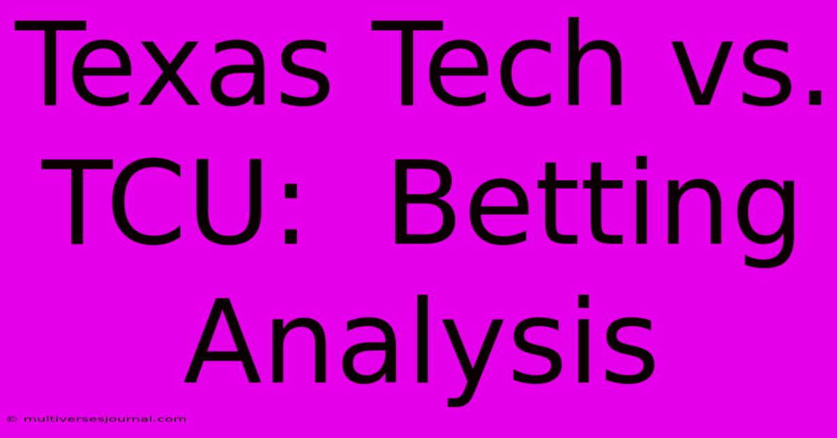 Texas Tech Vs. TCU:  Betting Analysis 