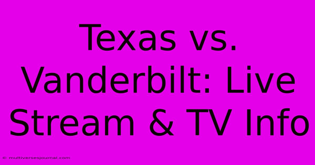 Texas Vs. Vanderbilt: Live Stream & TV Info