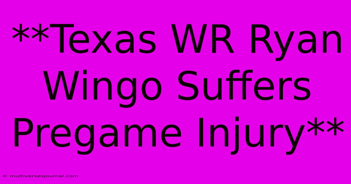 **Texas WR Ryan Wingo Suffers Pregame Injury**