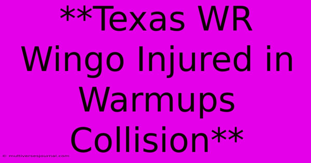 **Texas WR Wingo Injured In Warmups Collision**