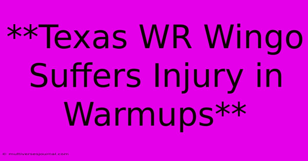 **Texas WR Wingo Suffers Injury In Warmups**