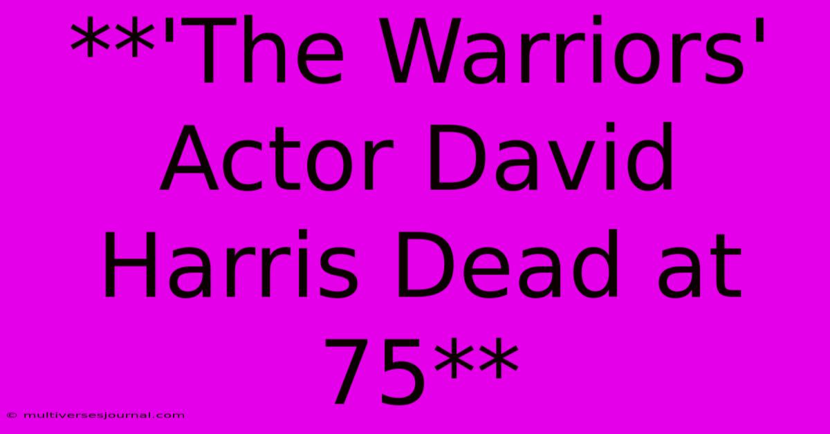 **'The Warriors' Actor David Harris Dead At 75**