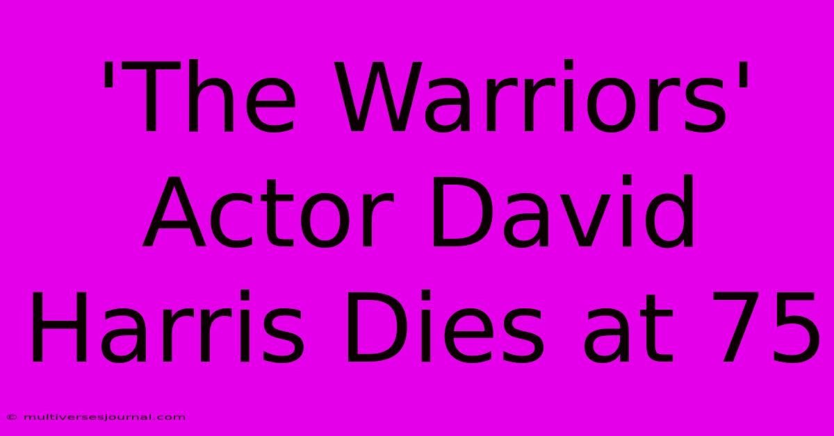 'The Warriors' Actor David Harris Dies At 75