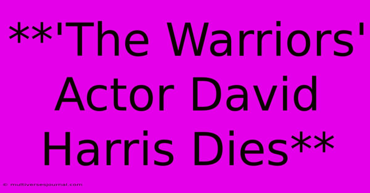 **'The Warriors' Actor David Harris Dies**